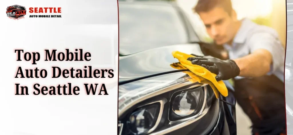 Top Mobile Auto Detailers In Seattle WA