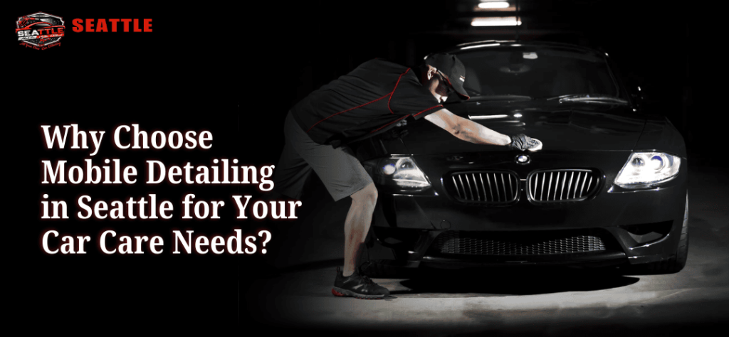 Why Choose Mobile Detailing in Seattle