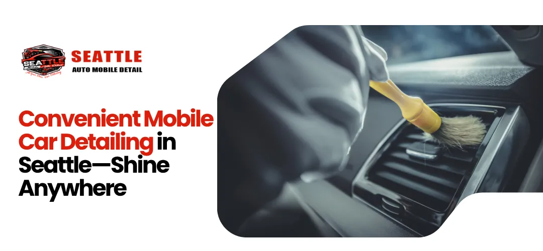 Convenient Mobile Car Detailing in Seattle—Shine Anywhere