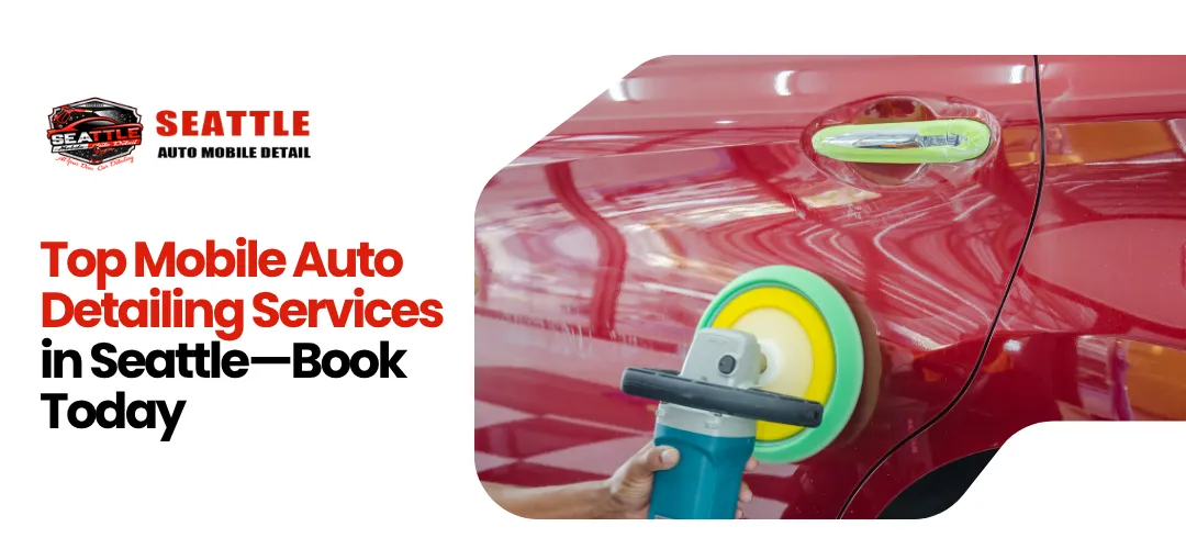 Top Mobile Auto Detailing Services in Seattle —Book Today