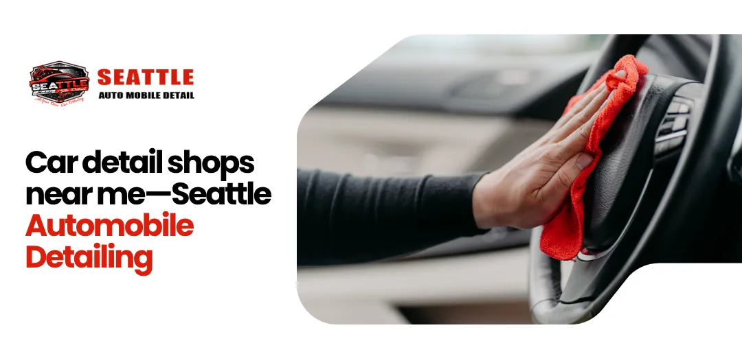 Car Detail Shops Near Me—Seattle Auto Mobile Detailing
