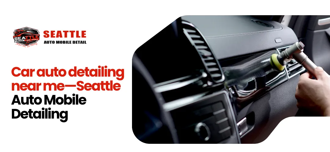 Car Auto Detailing Near Me—Seattle Auto Mobile Detailing
