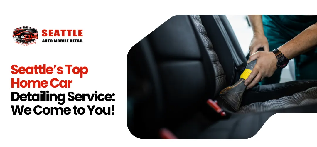 Seattle’s Top Home Car Detailing Service: We Come to You!