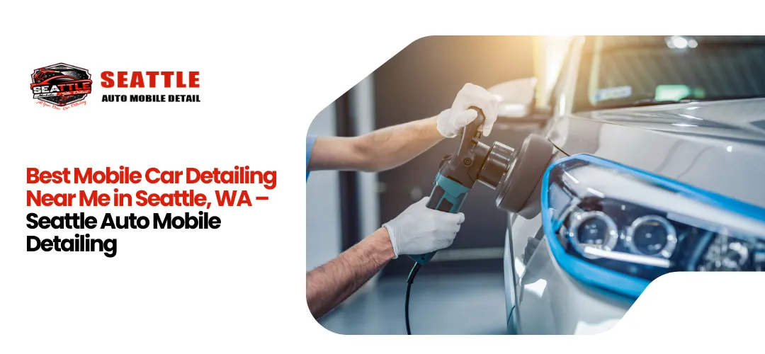Best Mobile Car Detailing Near Me in Seattle, WA – Seattle Auto Mobile Detailing